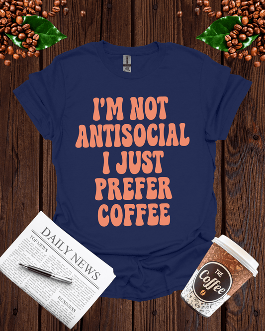 I'M NOT ANTISOCIAL I JUST PREFER COFFEE T-Shirt