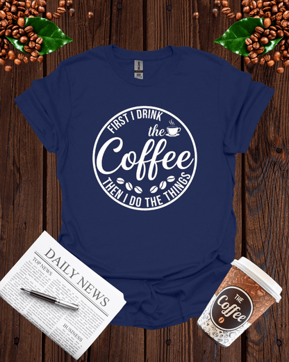 First I Drink the Coffee Shirt