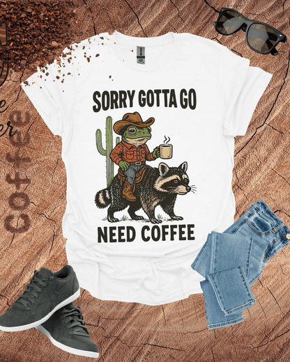 Sorry, Gotta Go, Need Coffee Shirt