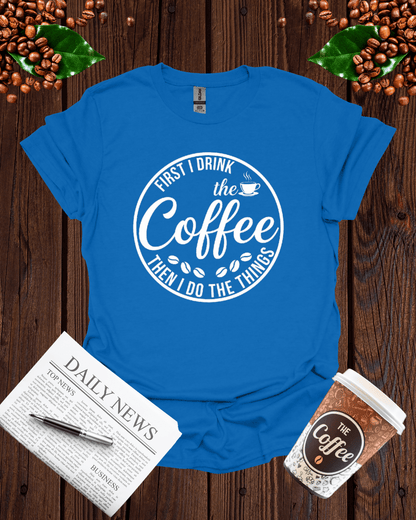 First I Drink the Coffee Shirt