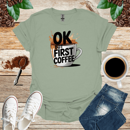 OK BUT FIRST COFFEE T-Shirt