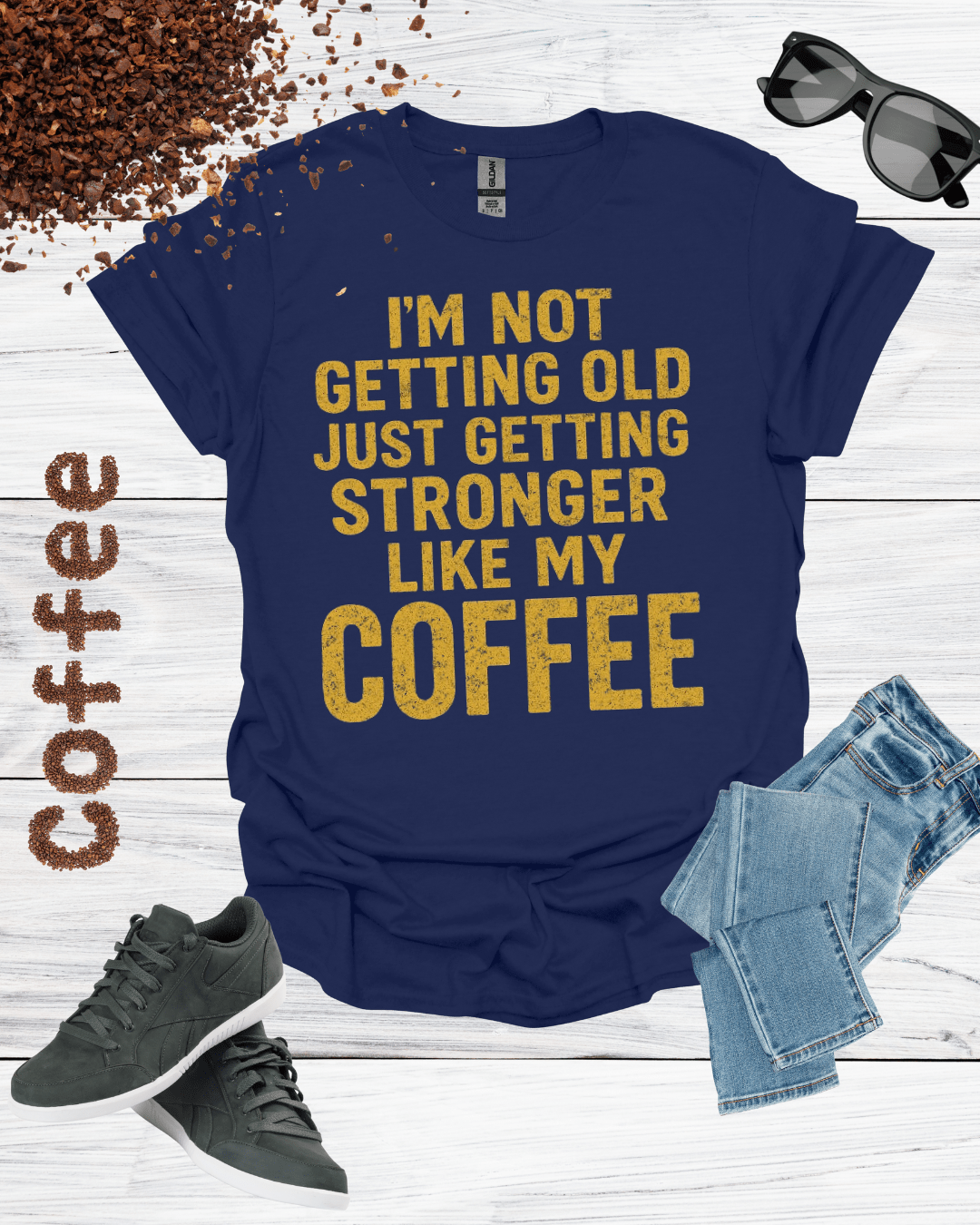 I'M NOT GETTING OLD JUST GETTING STRONGER LIKE MY COFFEE T-Shirt