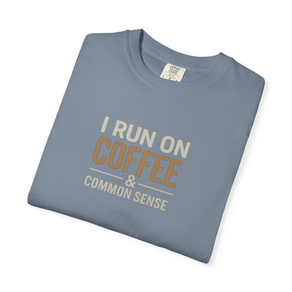 I RUN ON COFFEE & COMMON SENSE T-Shirt