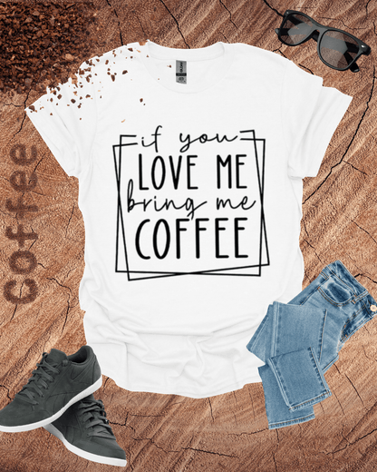 If You Love Me Bring Me Coffee Unisex T-Shirt