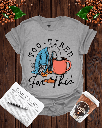TOO TIRED FOR THIS T-Shirt