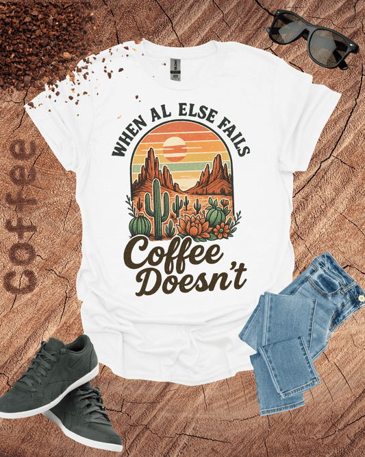 WHEN AL ELSE FAILS COFFEE DOESN'T T-Shirt