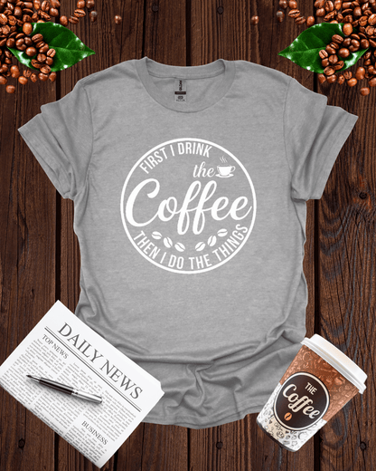 First I Drink the Coffee Shirt