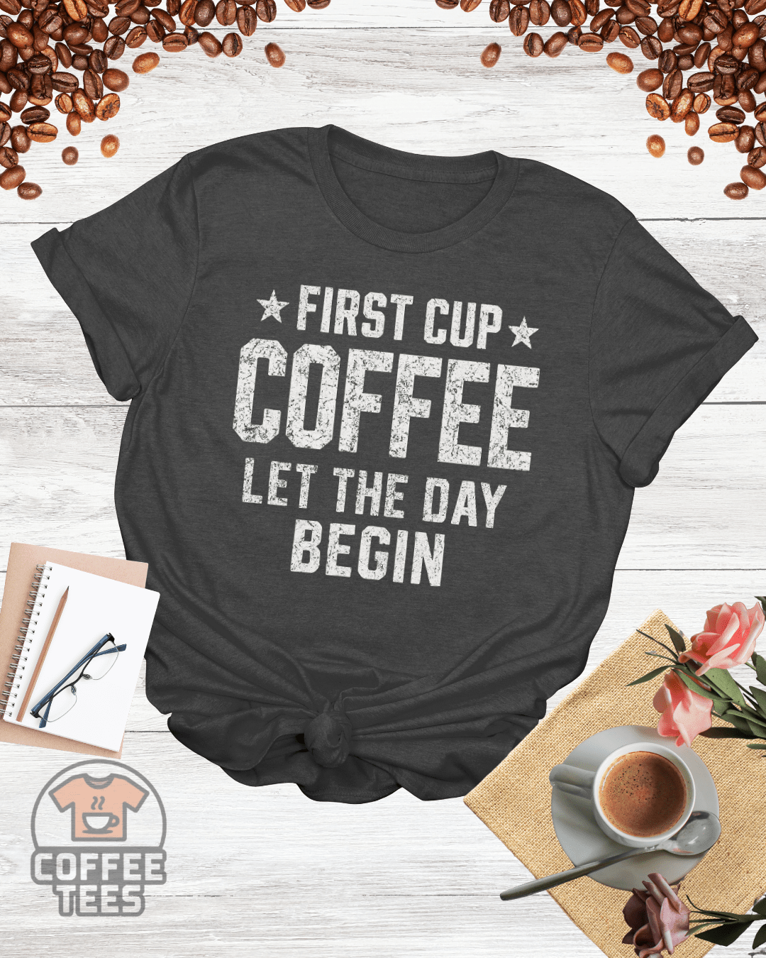 FIRST CUP COFFEE LET THE DAY BEGIN T-Shirt