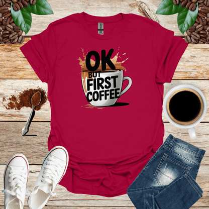 OK BUT FIRST COFFEE T-Shirt