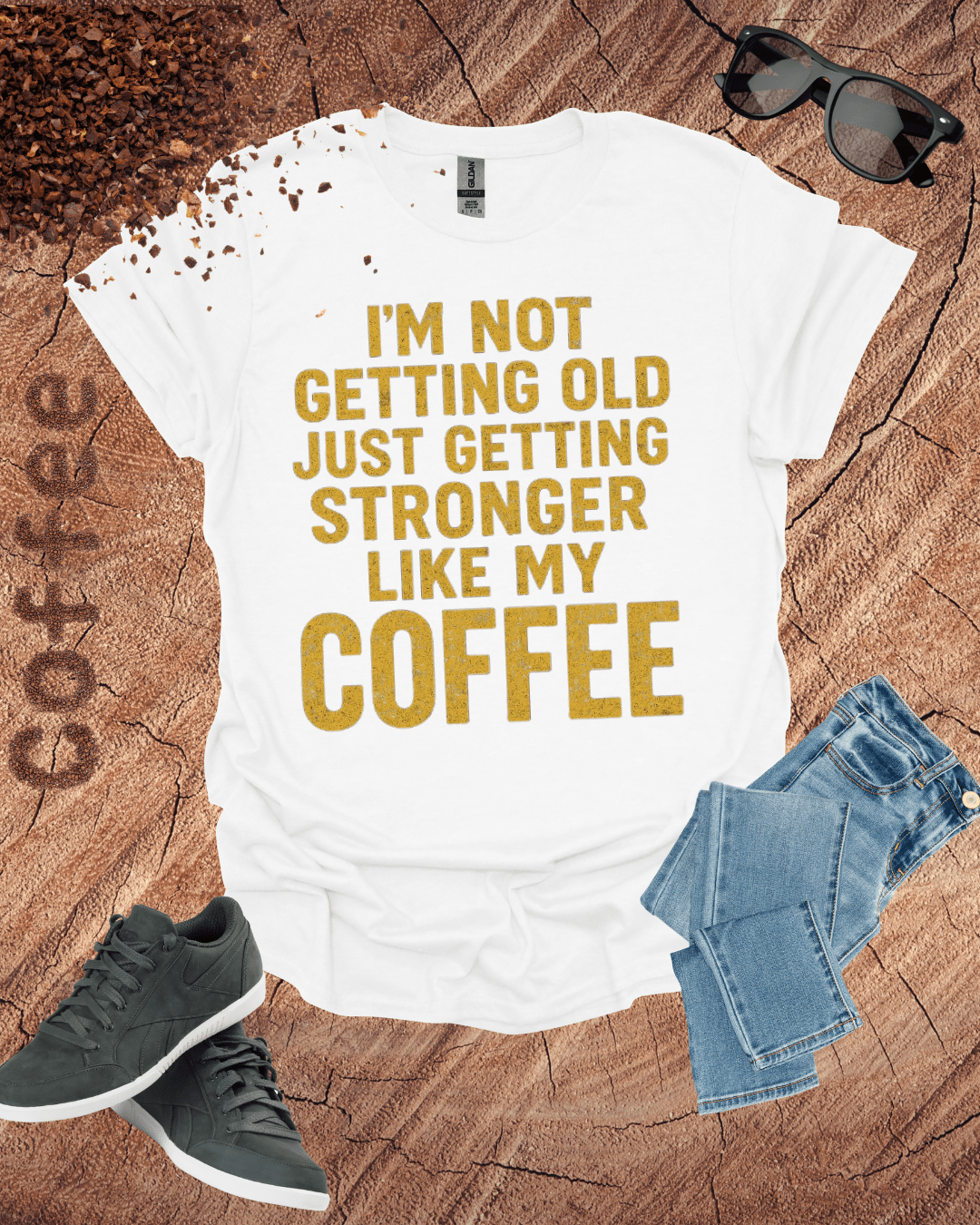 I'M NOT GETTING OLD JUST GETTING STRONGER LIKE MY COFFEE T-Shirt