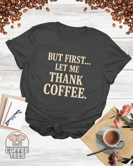BUT FIRST LET ME THANK COFFEE T-Shirt