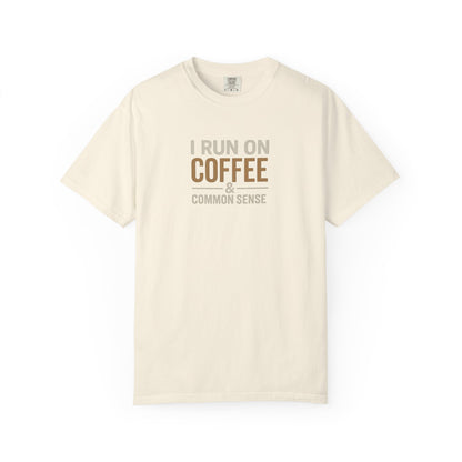I RUN ON COFFEE & COMMON SENSE T-Shirt