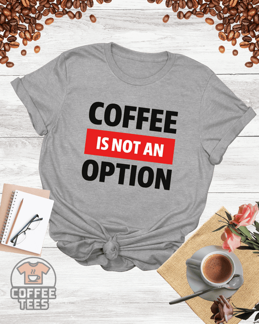 COFFEE IS NOT AN OPTION T-Shirt