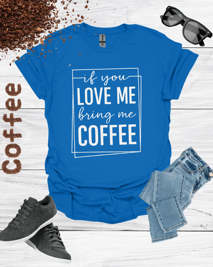 If You Love Me Bring Me Coffee Unisex T-Shirt
