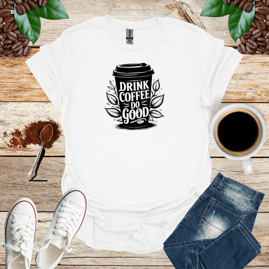 DRINK COFFEE DO GOOD T-Shirt