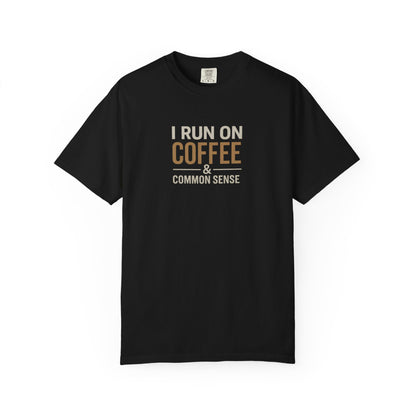 I RUN ON COFFEE & COMMON SENSE T-Shirt