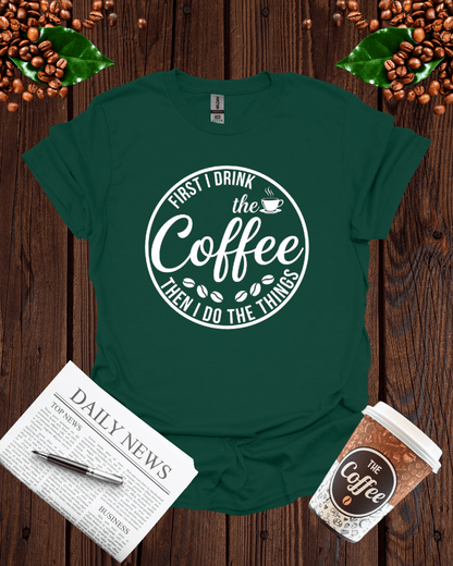 First I Drink the Coffee Shirt