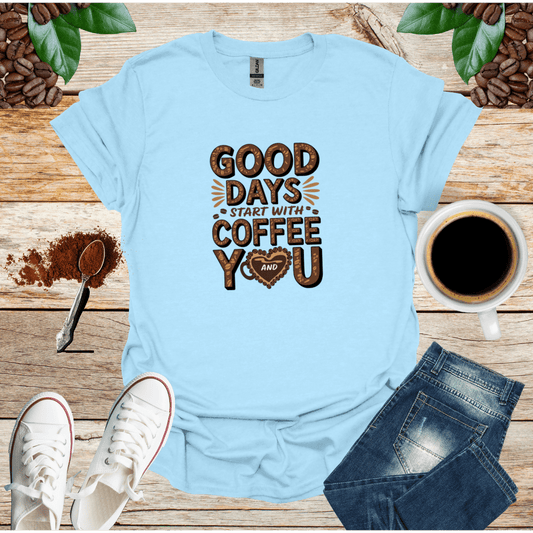GOOD DAYS START WITH COFFEE AND YOU T-Shirt