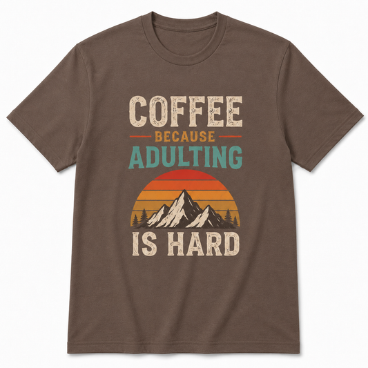 COFFEE BECAUSE ADULTING IS HARD T-Shirt