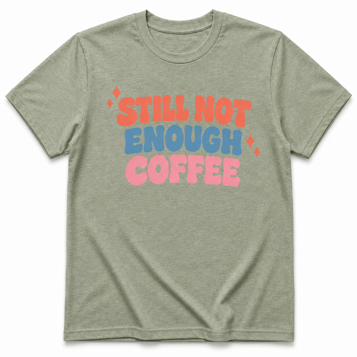 STILL NOT ENOUGH COFFEE T-Shirt