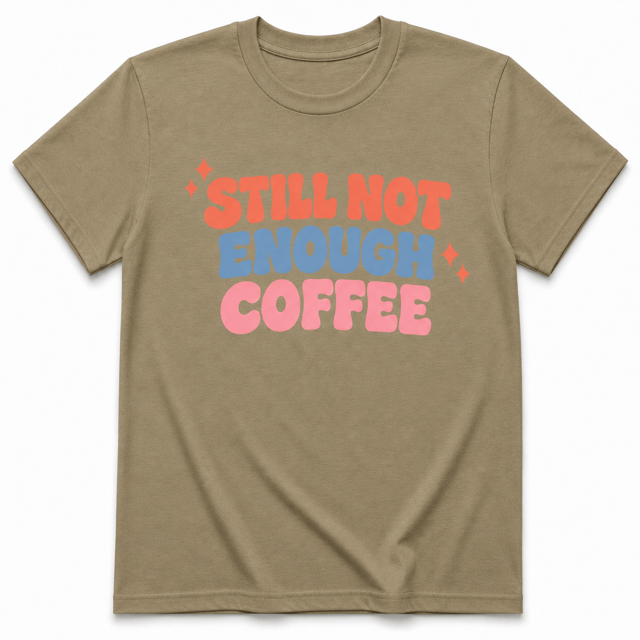 STILL NOT ENOUGH COFFEE T-Shirt