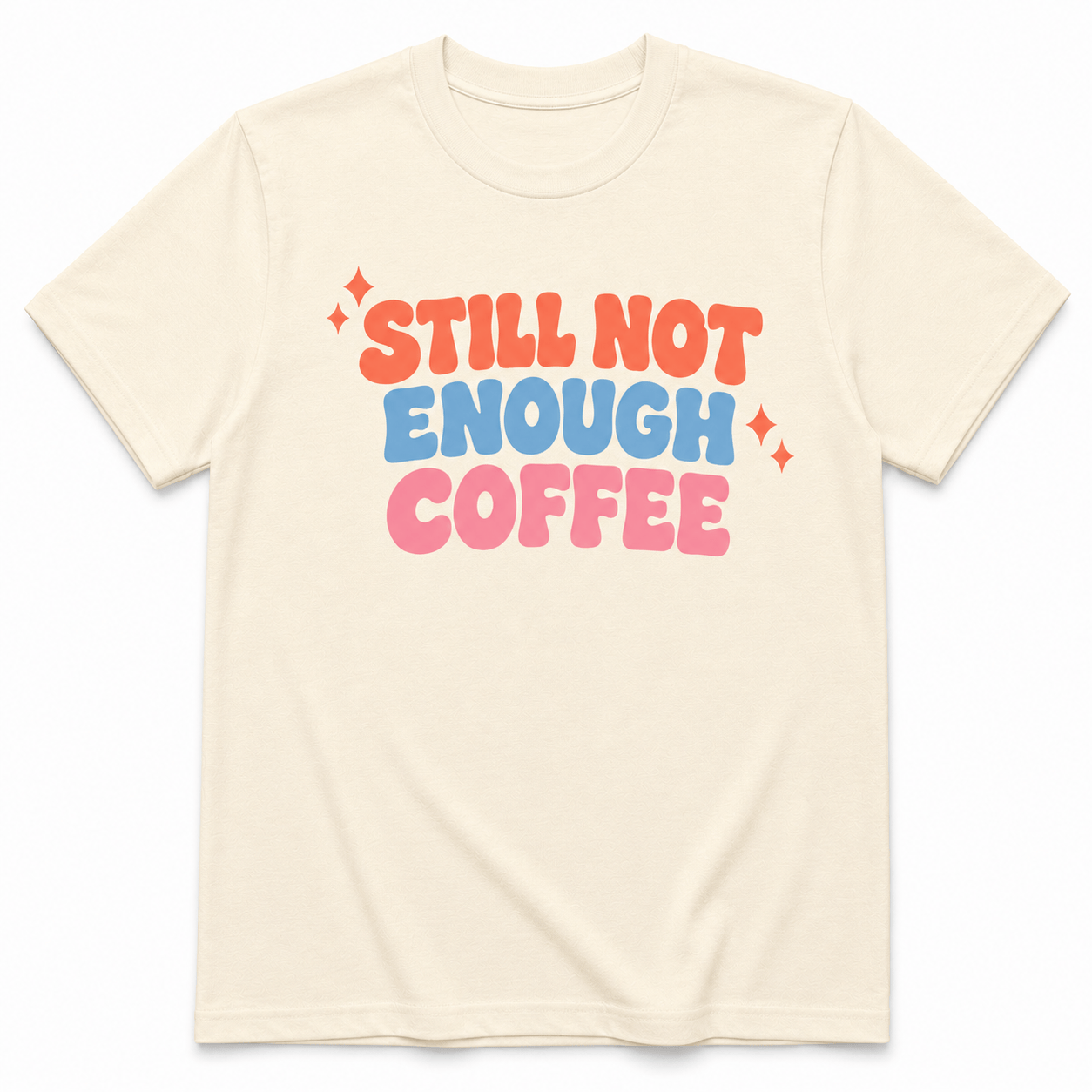 STILL NOT ENOUGH COFFEE T-Shirt