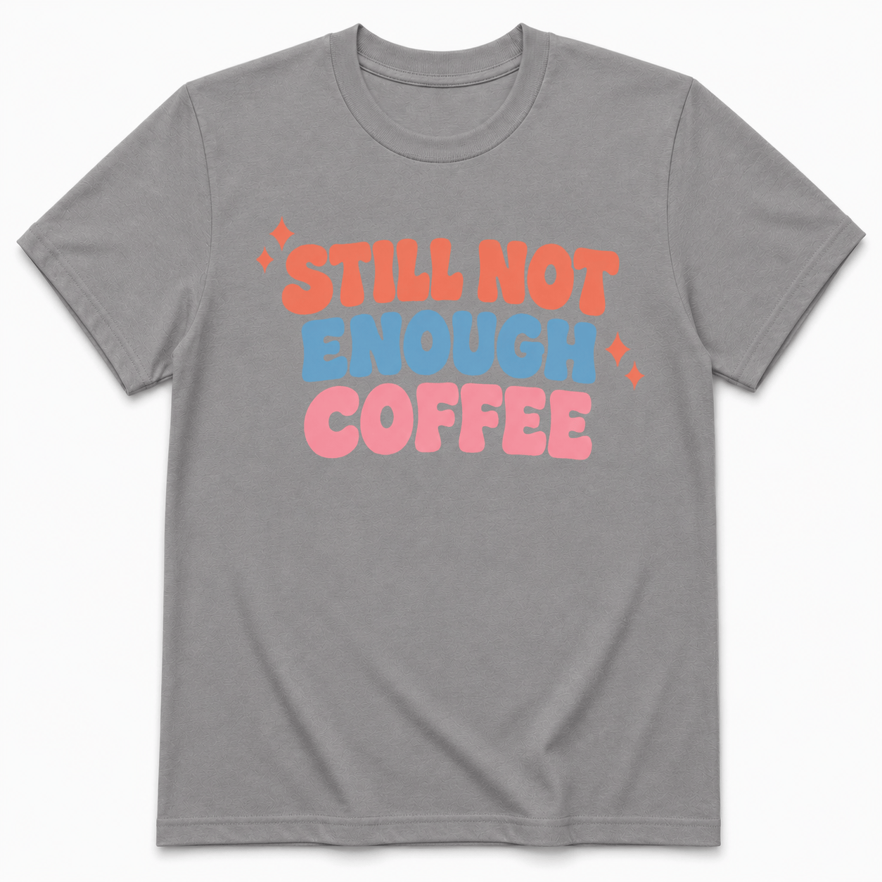 STILL NOT ENOUGH COFFEE T-Shirt
