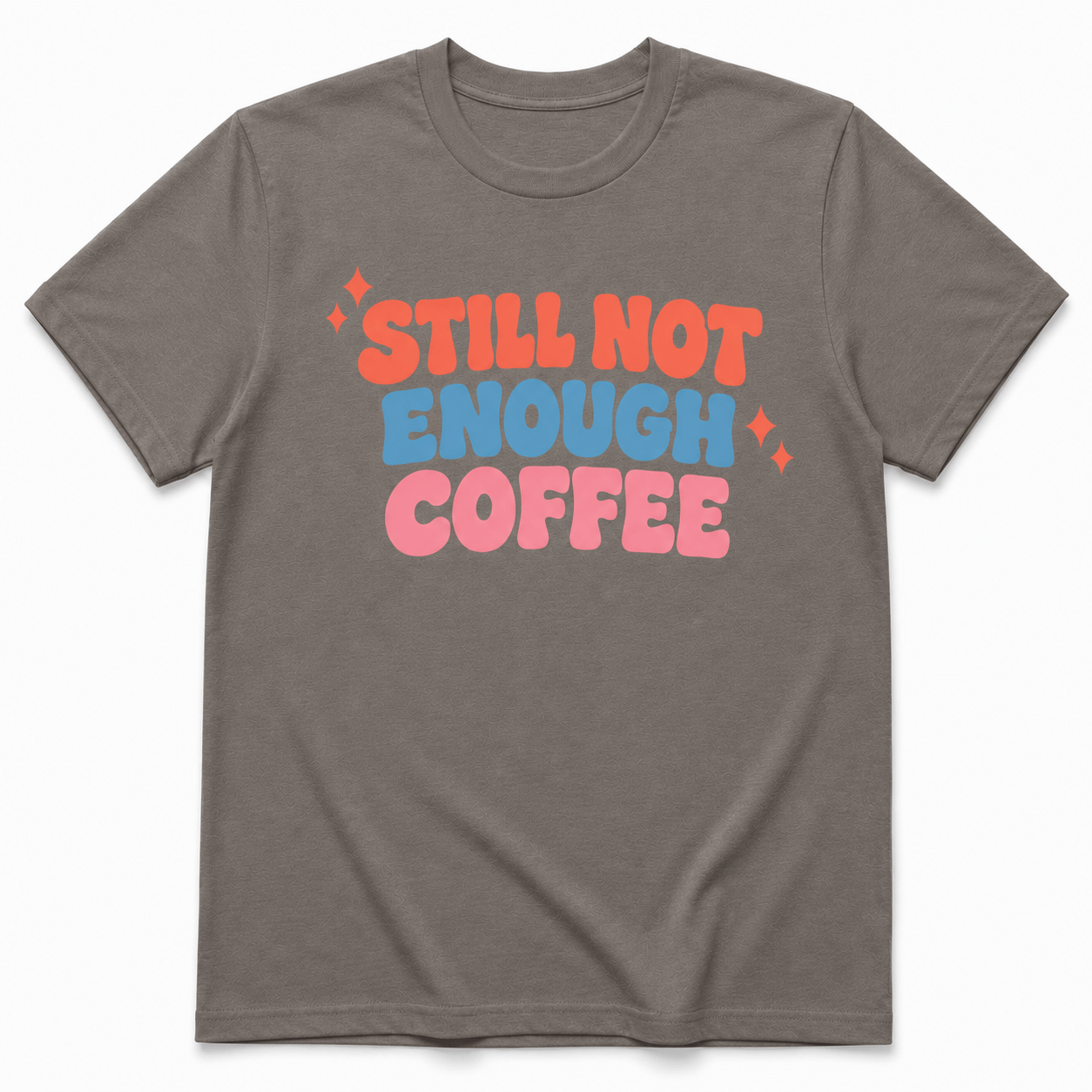 STILL NOT ENOUGH COFFEE T-Shirt