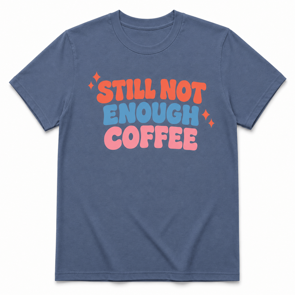 STILL NOT ENOUGH COFFEE T-Shirt