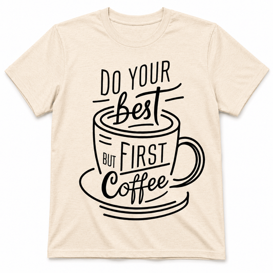 DO YOUR BEST FIRST COFFEE T-Shirt