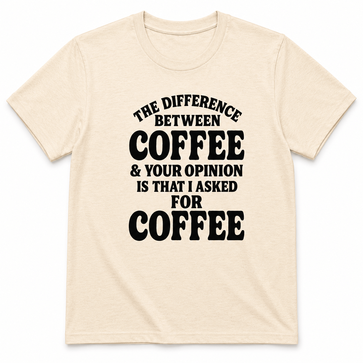 The Difference Between Coffee & Your Opinion Shirt