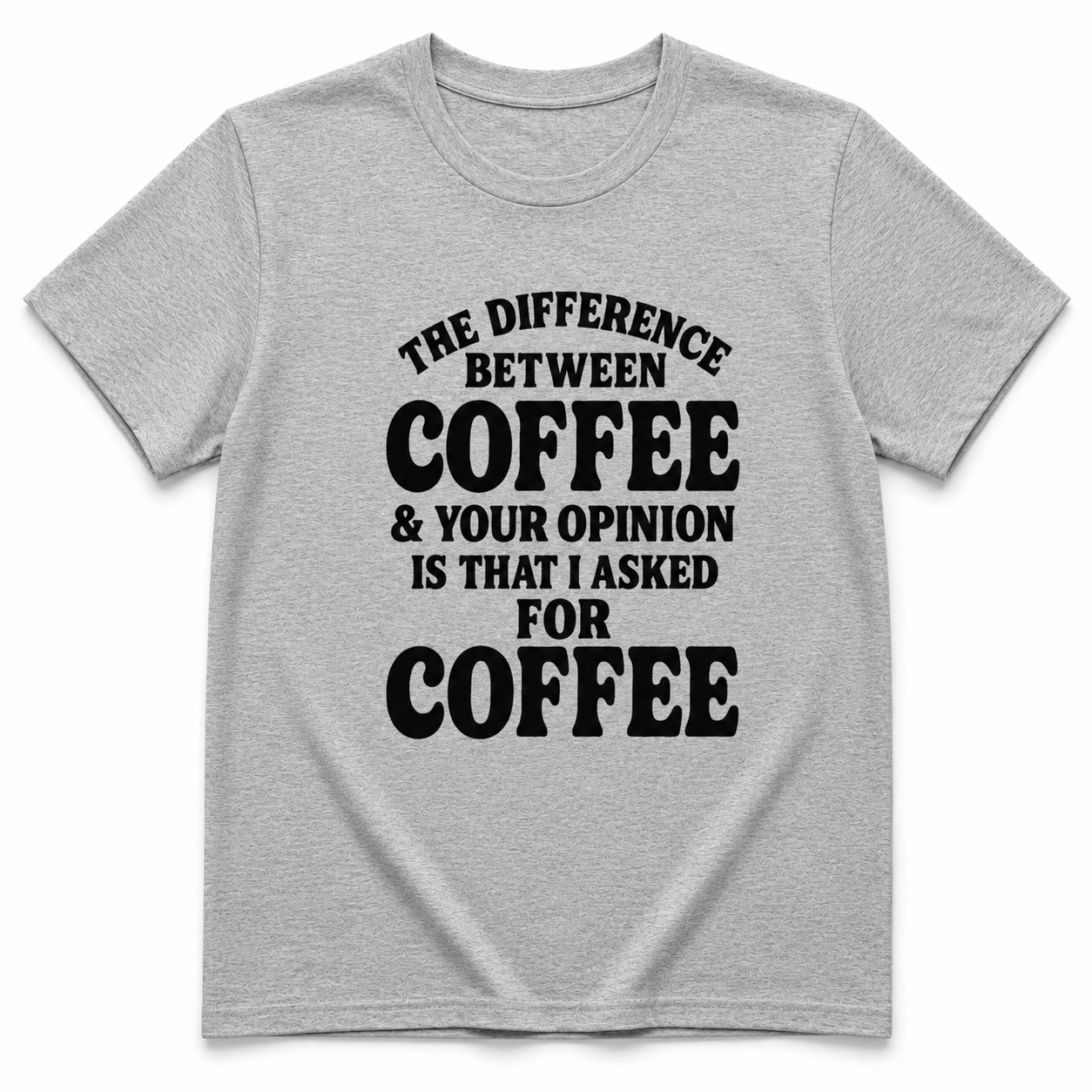 The Difference Between Coffee & Your Opinion Shirt