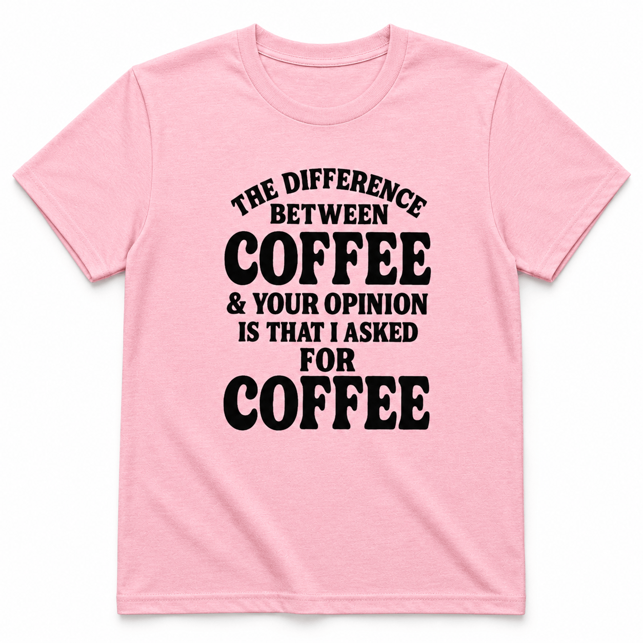 The Difference Between Coffee & Your Opinion Shirt