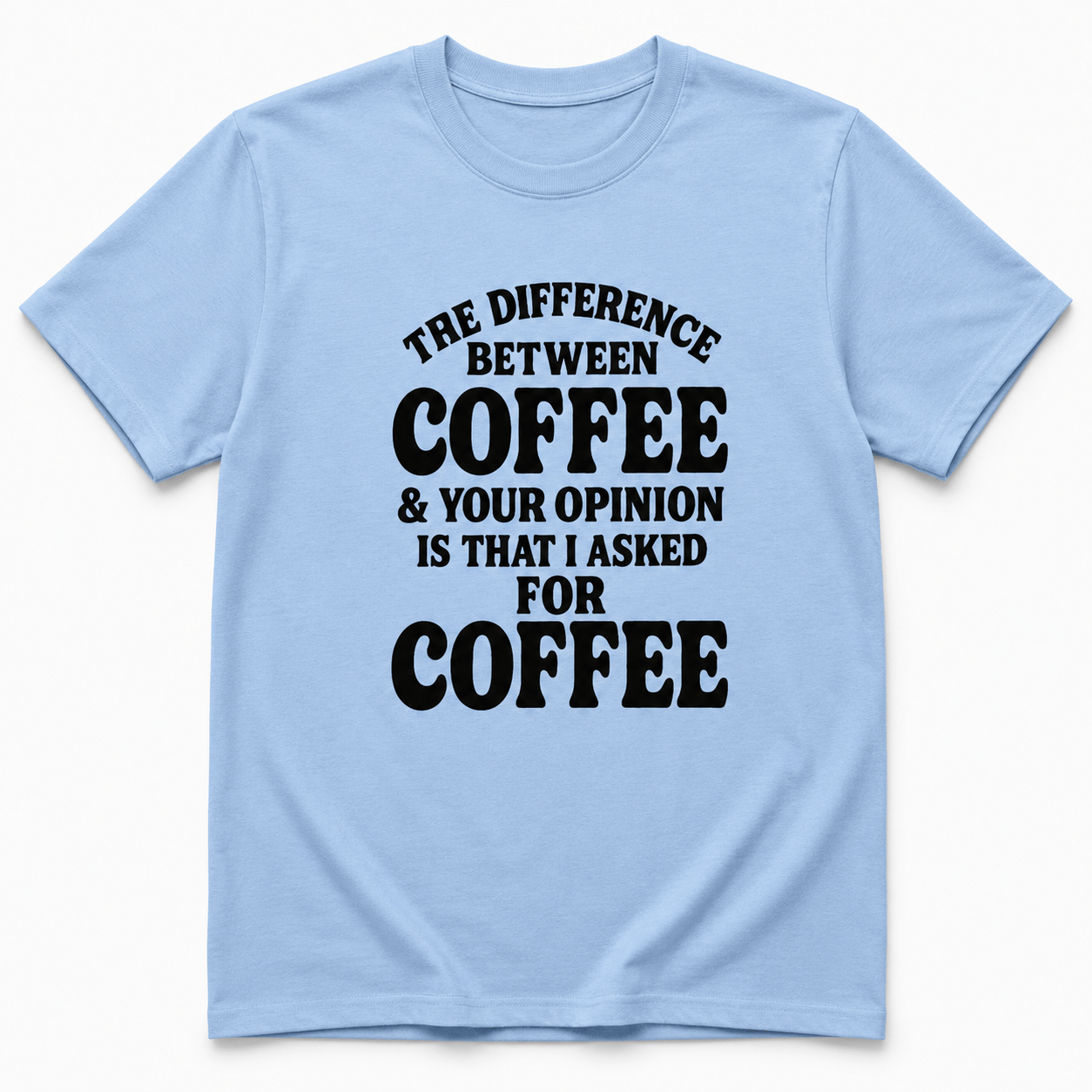 The Difference Between Coffee & Your Opinion Shirt