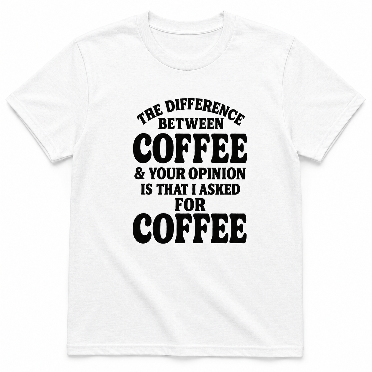 The Difference Between Coffee & Your Opinion Shirt