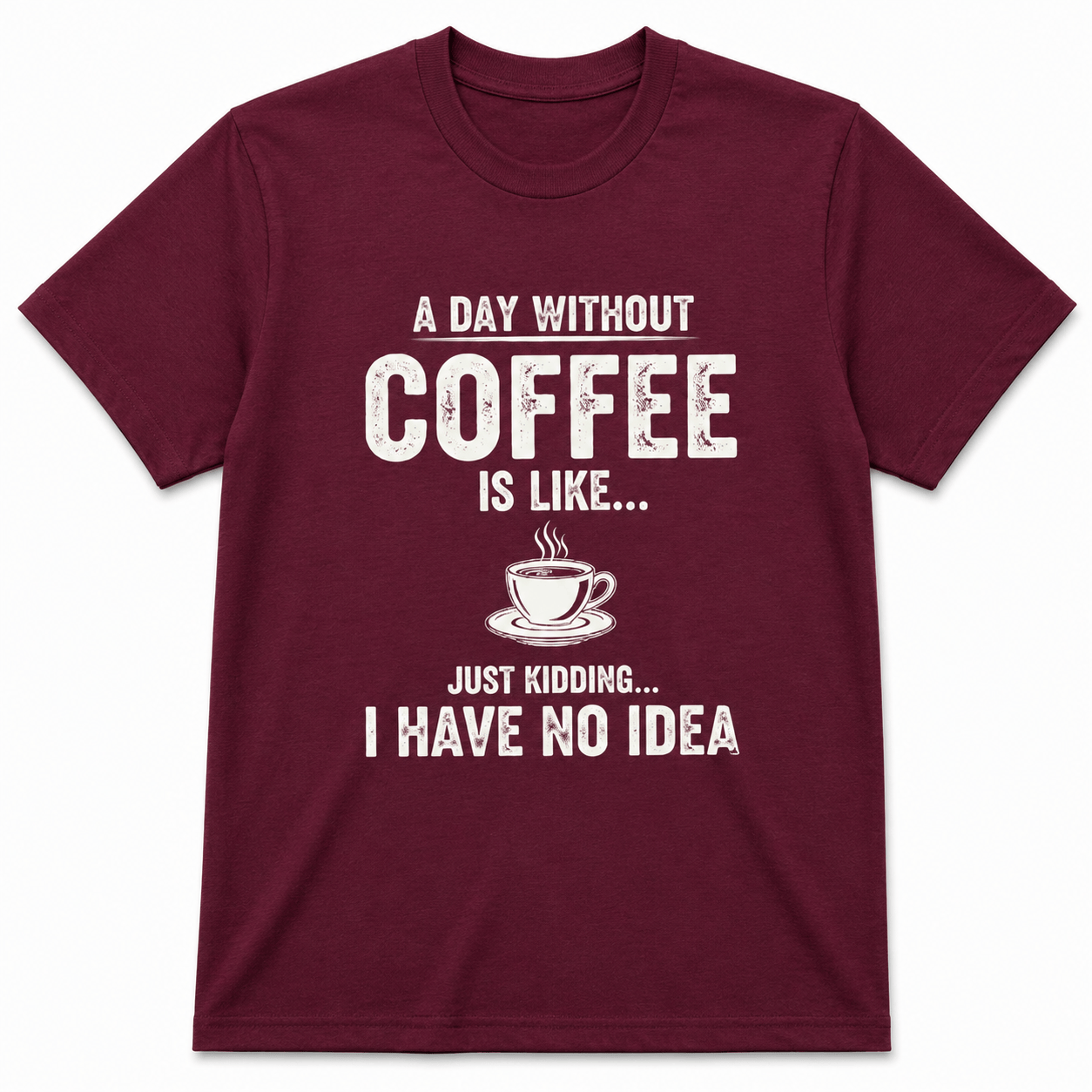A Day Without Coffee Is Like... I Have No Idea Coffee T-Shirt