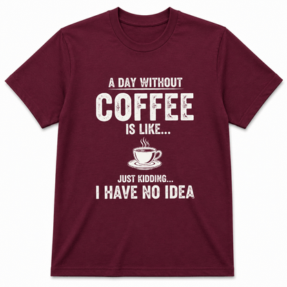 A Day Without Coffee Is Like... I Have No Idea Coffee T-Shirt
