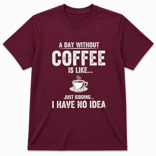 A Day Without Coffee Is Like... I Have No Idea Coffee T-Shirt