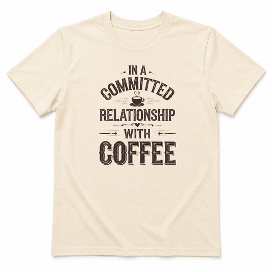 IN A COMMITTED RELATIONSHIP WITH COFFEE T-Shirt