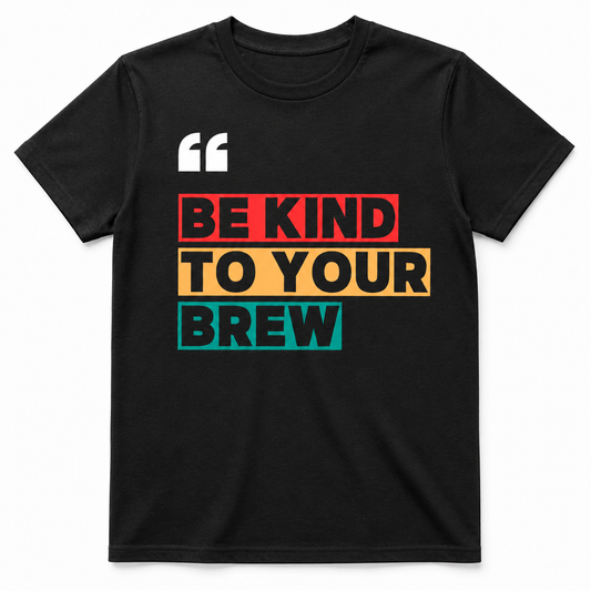 Be Kind to Your Brew Shirt