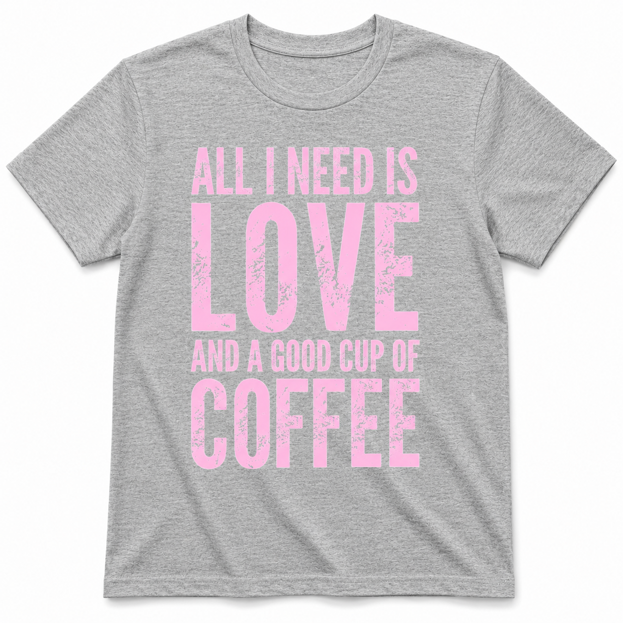 ALL I NEED IS LOVE T-Shirt