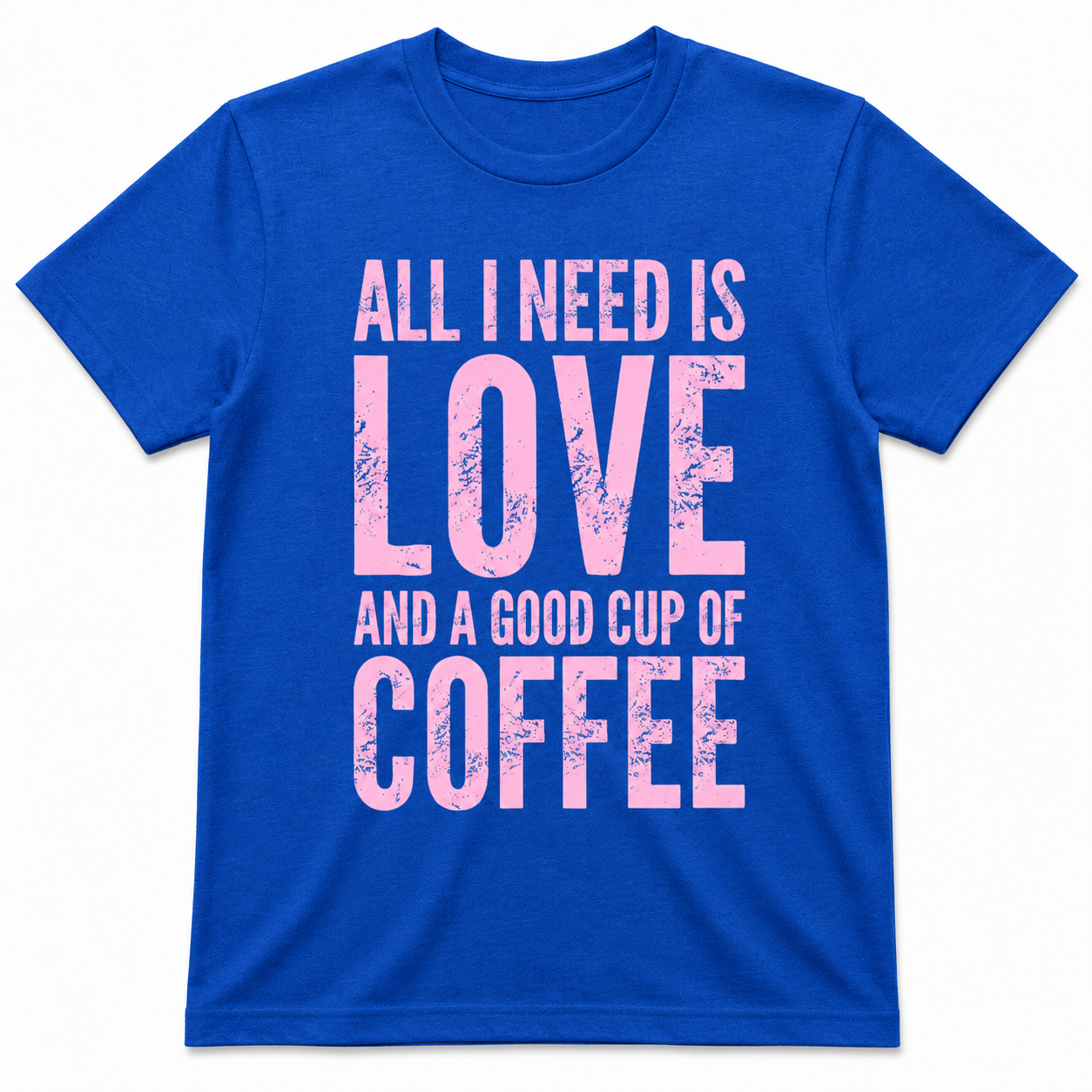 ALL I NEED IS LOVE T-Shirt