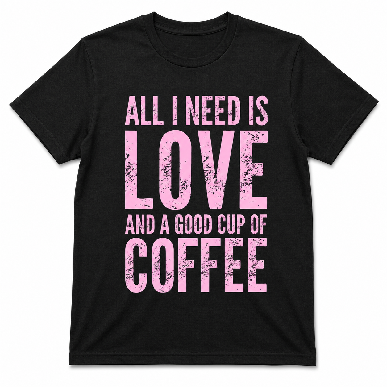 ALL I NEED IS LOVE T-Shirt