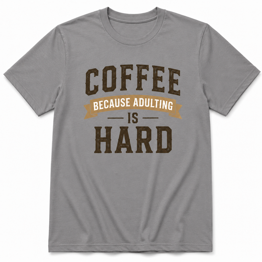 COFFEE BECAUSE ADULTING IS HARD T-Shirt
