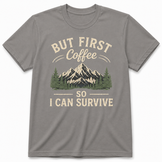 BUT FIRST COFFEE SO I CAN SURVIVE T-Shirt