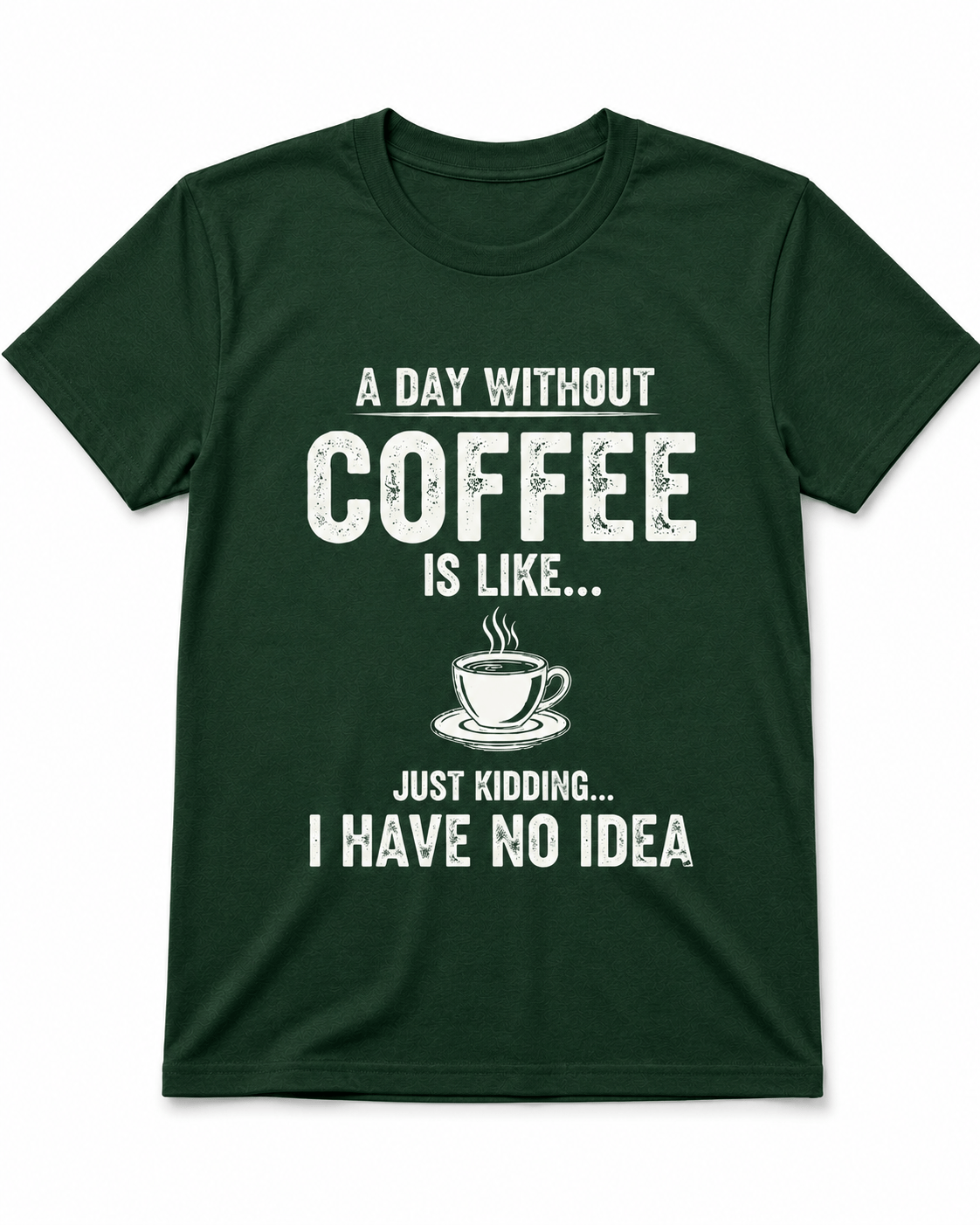 A Day Without Coffee Is Like... I Have No Idea Coffee T-Shirt