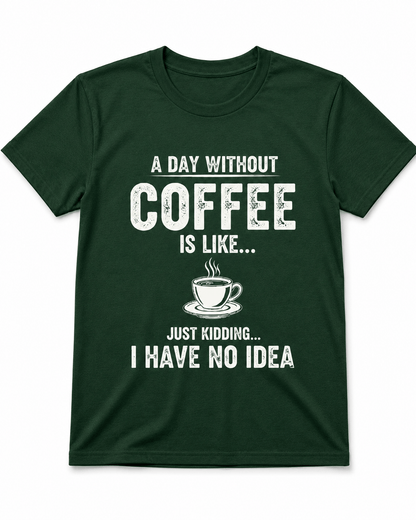 A Day Without Coffee Is Like... I Have No Idea Coffee T-Shirt