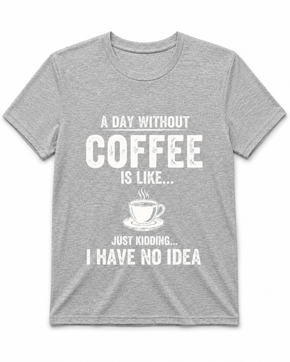 A Day Without Coffee Is Like... I Have No Idea Coffee T-Shirt