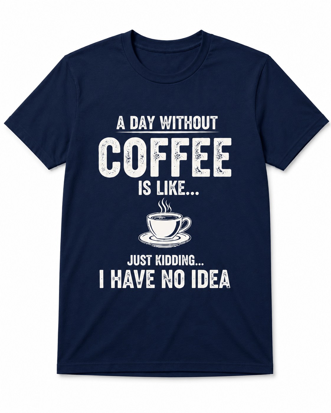 A Day Without Coffee Is Like... I Have No Idea Coffee T-Shirt
