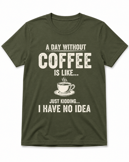 A Day Without Coffee Is Like... I Have No Idea Coffee T-Shirt